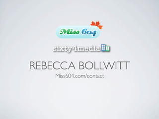 REBECCA BOLLWITT
    Miss604.com/contact
 