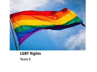 LGBT Rights
Team E
 