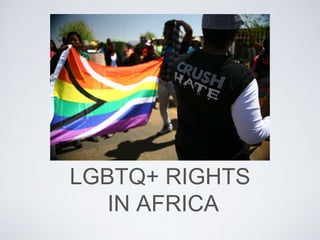 LGBTQ+ RIGHTS
IN AFRICA
 