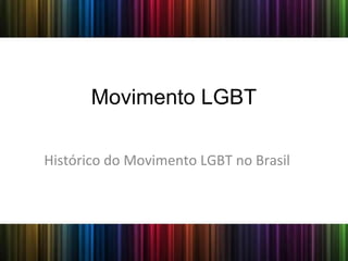 Movimento LGBT
Histórico do Movimento LGBT no Brasil
 