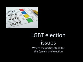 LGBT election
   issues
Where the parties stand for
 the Queensland election
 