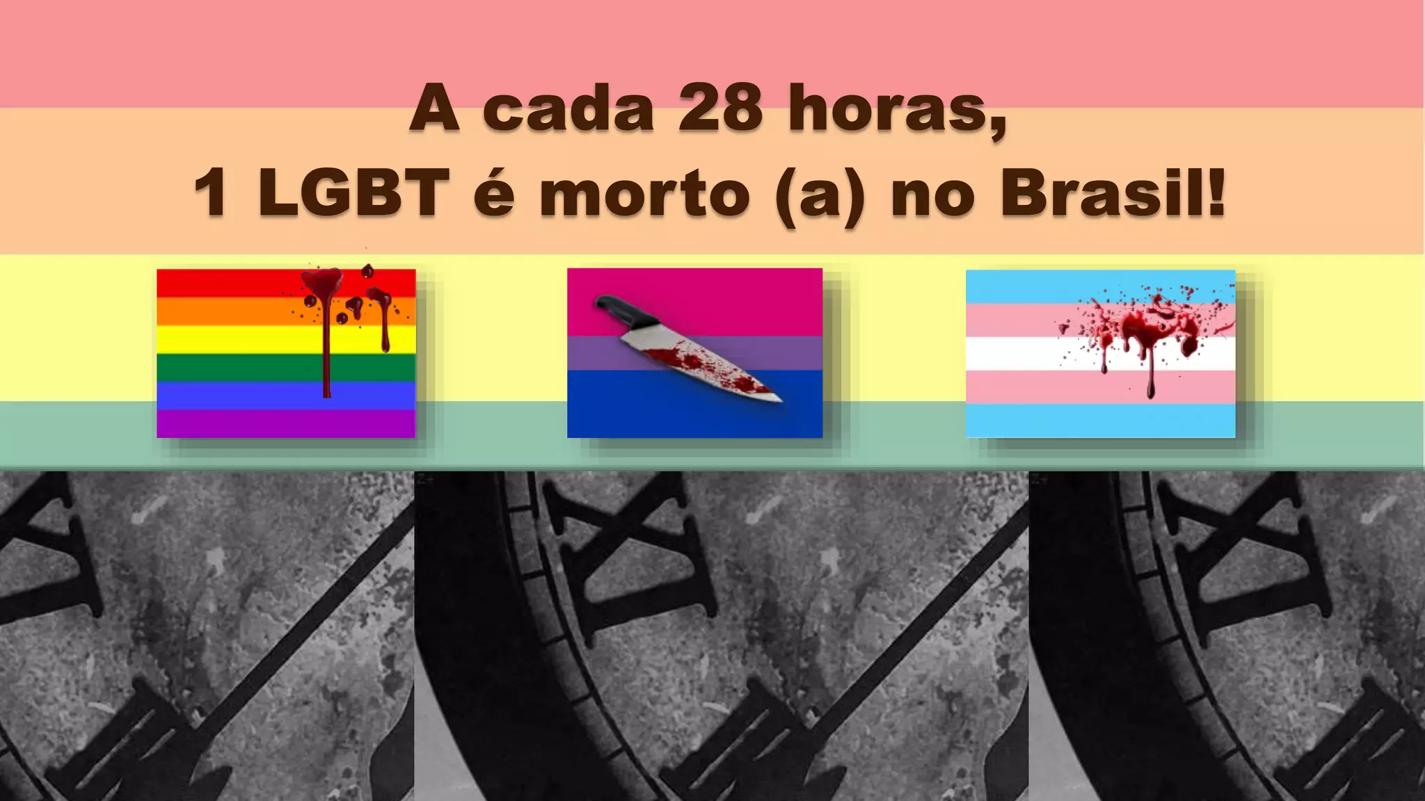 A cada 28 horas,
1 LGBT é morto (a) no Brasil!