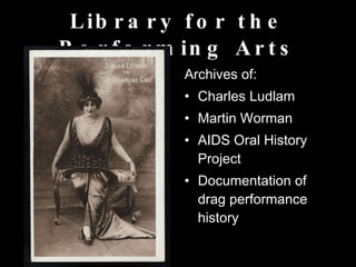 Library for the Performing Arts Archives of: Charles Ludlam Martin Worman AIDS Oral History Project Documentation of drag performance history