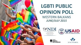 1
11111111
LGBTI PUBLIC
OPINION POLL
WESTERN BALKANS
JUNE/JULY 2015
1 © 2015 Ipsos.
 