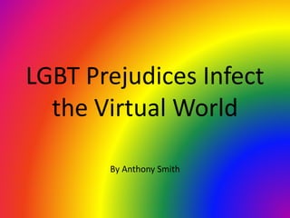 LGBT Prejudices Infect
the Virtual World
By Anthony Smith
 