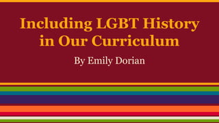 Including LGBT History
in Our Curriculum
By Emily Dorian
 