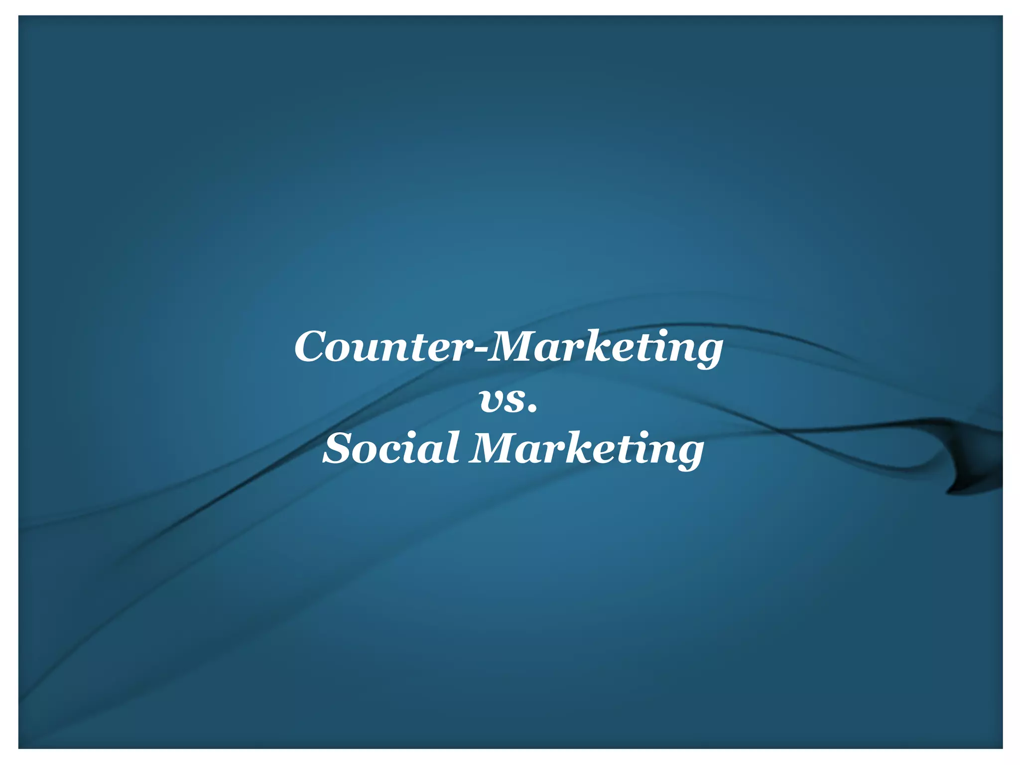 Counter-Marketing
        vs.
 Social Marketing
 