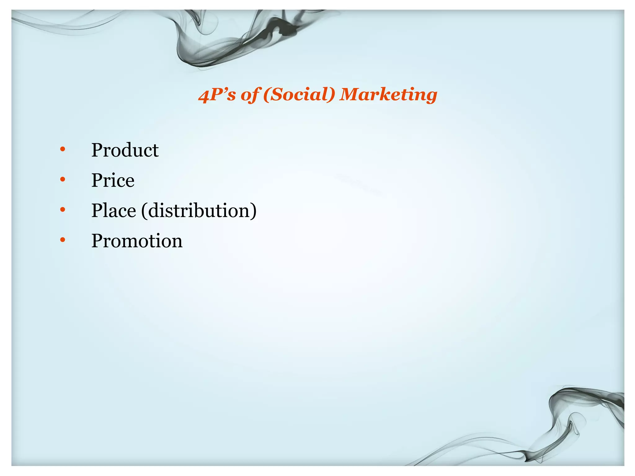 4P’s of (Social) Marketing


•   Product
•   Price
•   Place (distribution)
•   Promotion
 