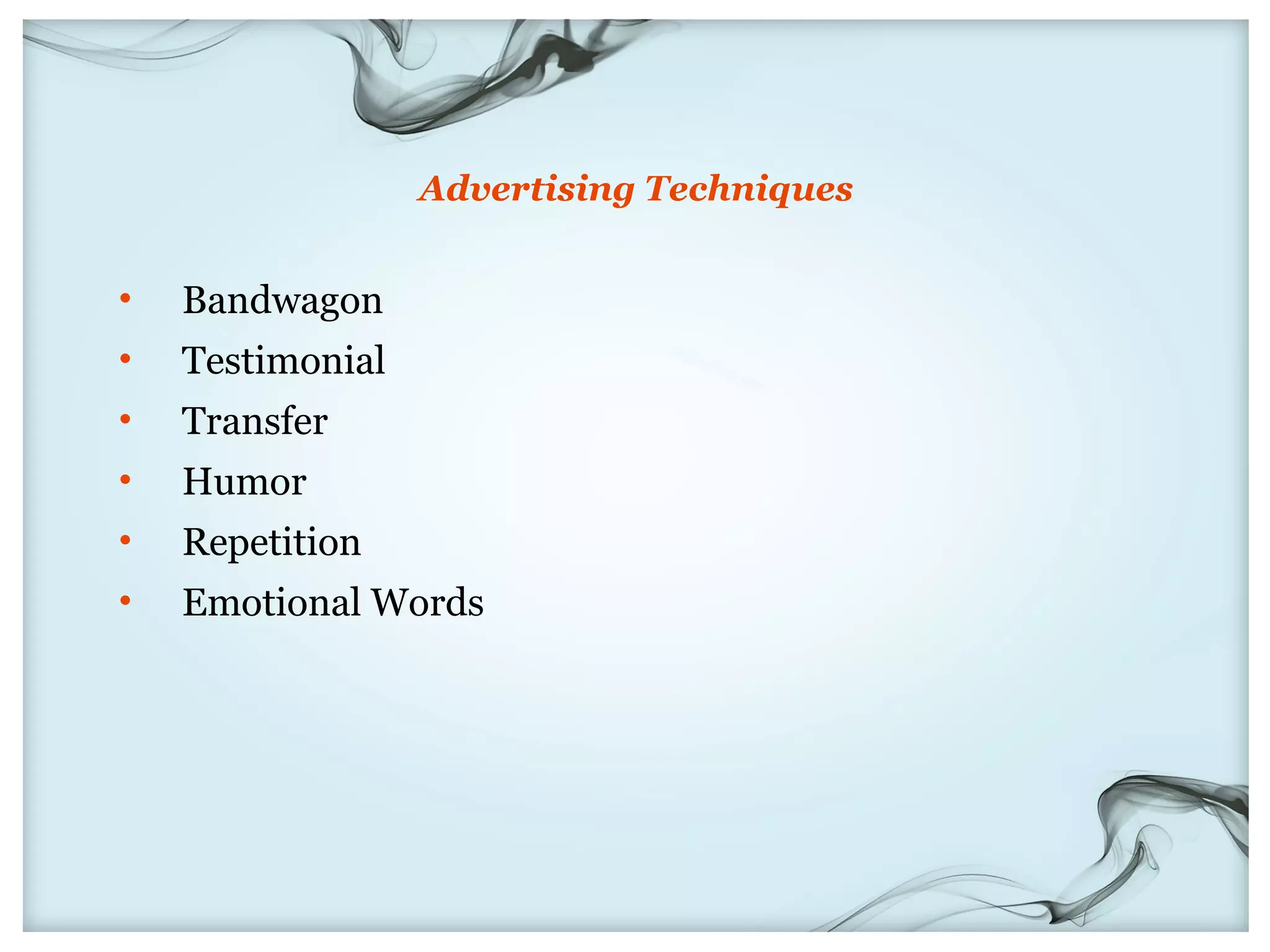 Advertising Techniques


•   Bandwagon
•   Testimonial
•   Transfer
•   Humor
•   Repetition
•   Emotional Words
 