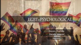 z
LGBT+PSYCHOLOGICAL
Dacara, Roshelle
Dacara, Melanie
Reporters:
 