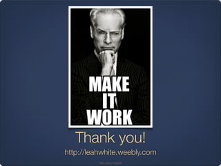 Thank you!
http://leahwhite.weebly.com
http://bit.ly/13slk26
 