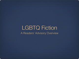 LGBTQ Fiction
A Readers' Advisory Overview
 