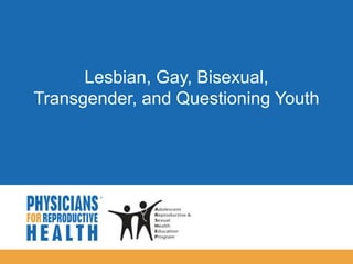 
Lesbian, Gay, Bisexual,
Transgender, and Questioning Youth
 