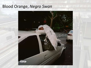 Blood Orange, Negro Swan
 