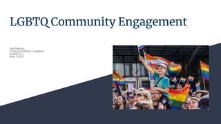 LGBTQ Community Engagement
Hali Nielsen
Professor William Creighton
English 111
May 1,2023
 