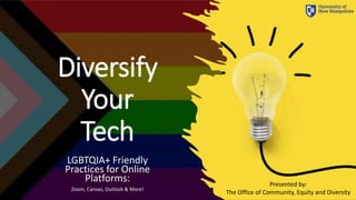 Diversify
Your
Tech
LGBTQIA+ Friendly
Practices for Online
Platforms:
Zoom, Canvas, Outlook & More!
Presented by:
The Office of Community, Equity and Diversity
 