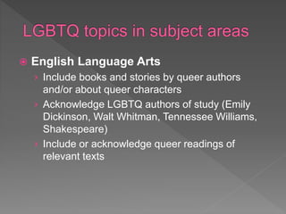  History and social studies
› Acknowledge the contributions of LGBTQ figures
(Bayard Rustin, Harvey Milk)
› Acknowledge t...