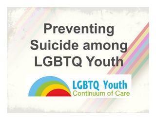 Preventing
Suicide among
LGBTQ Youth
 