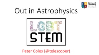 Out in Astrophysics
Peter Coles (@telescoper)
 