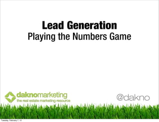 Lead Generation
                          Playing the Numbers Game




                                              @dakno

Tuesday, February 7, 12
 