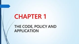 CHAPTER 1
THE CODE, POLICY AND
APPLICATION
 