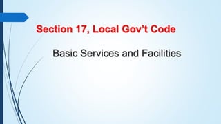 Section 17, Local Gov’t Code
Basic Services and Facilities
 
