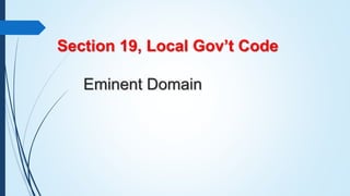 Section 19, Local Gov’t Code
Eminent Domain
 