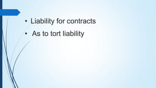 • Liability for contracts
• As to tort liability
 
