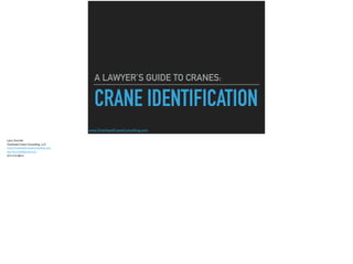 www.OverheadCraneConsulting.com
CRANE IDENTIFICATION
A LAWYER’S GUIDE TO CRANES:
Larry Dunville

Overhead Crane Consulting, LLC

www.OverheadCraneConsulting.com

larry.Dunville@gmail.com

574-210-8612
 