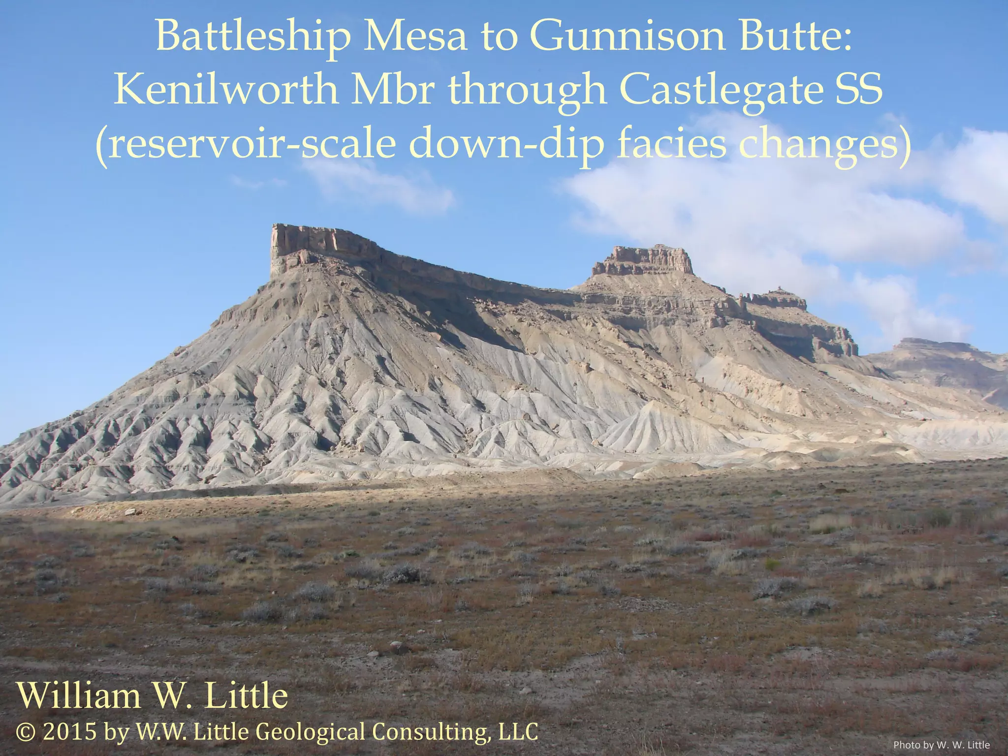 William W. Little
© 2015 by W.W. Little Geological Consulting, LLC
Battleship Mesa to Gunnison Butte:
Kenilworth Mbr through Castlegate SS
(reservoir-scale down-dip facies changes)
Photo by W. W. Little