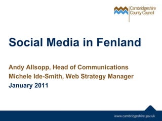 Social Media in Fenland Andy Allsopp, Head of Communications Michele Ide-Smith, Web Strategy Manager January 2011 