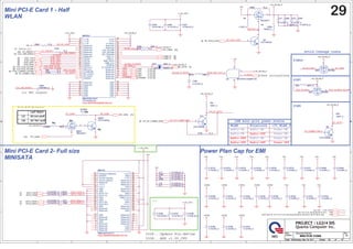 A
A
B
B
C
C
D
D
E
E
4 4
3 3
2 2
1 1
PLTRST#
WLANE_PLTRST# WLAN_RST_OUT
CLK_33M_DEBUG
MPCIEP_OC
RF_PWR_OFF#
WLAN_LED#
PCIE_TXN1
PCIE_RXN1
PCIE_RXP1
PCIE_TXP1
EC_DEBUG1
CLK_33M_DEBUG
PLTRST#
CLK_PCIE_WLAN
CLK_PCIE_WLAN#
REQ_WLAN#
BT_OFF#_1
LFRAME#
LAD0
LAD1
LAD3
LAD2
WLANE_PLTRST#
RF_OFF#_D
REQ_WLAN# PCIE_CLKREQ_WLAN#
RF_LINK#
BT_COMBO_EN#
BT_OFF#_1
WLAN_LED#
INT_BT_COMBO_EN#
INT_BT_OFF#
INT_BT_OFF#
SATA_TXN4_C
SATA_TXP4_C
SATA_RXP4_C
SATA_RXN4_C
RF_LINK# RF_LED#
RF_LED#
PLTRST# [2,8,14,22,24,27,28,32]
RF_OFF# [9]
+5V
[6,7,10,17,21,22,23,25,30,31,41]
+1.5V_CPU
[2,4,10]
+3V
[2,6,7,8,9,10,12,13,14,17,21,22,23,24,25,26,27,28,30,31,32,37,39,41,42]
PCIE_RXN1
[8]
PCIE_RXP1
[8]
PCIE_TXP1
[8]
PCIE_TXN1
[8]
BT_COMBO_EN#
[8]
PCIE_CLKREQ_WLAN#
[8]
EC_DEBUG1
[32]
CLK_PCIE_WLANN
[8]
CLK_PCIE_WLANP
[8]
LAD0 [7,22,32]
LAD1 [7,22,32]
LAD2 [7,22,32]
LFRAME# [7,22,32]
LAD3 [7,22,32]
USBP10+ [8]
USBP10- [8]
RF_LINK# [32]
INT_BT_COMBO_EN#
[8]
CLK_33M_DEBUG
[8]
RF_PWR_OFF#
[9]
SATA_TXP4
[7]
SATA_TXN4
[7]
SATA_RXP4
[7]
SATA_RXN4
[7]
RF_LINK#
[32]
RF_LED# [31]
+3V_WLAN_P
+3V
+1.5V_CPU
+3V_WLAN_P
+3V_WLAN_P
+3V
+3V_WLAN_P
+3V
+3V
+3V_WLAN_P
+1.5V_CPU
+5V
+3V_WLAN_P
+3V_WLAN_P
+3V_WLAN_P
+3V_WLAN_P
+Vin +Vin +Vin +Vin +Vin +Vin +Vin
+3VS5 +3VS5 +3VS5 +3VS5 +3VS5
+5VS5 +5VS5 +5VS5
+Vin +Vin
+Vin +Vin +Vin
+1.5V_CPU
+1.5V_CPU
+3V_WLAN_P
Size Document Number Rev
Date: Sheet of
4XDQWDRPSXWHU,QF
352-(7/*',6
1% MINI PCIE CONN 3A
Custom
29 47
Wednesday, May 18, 2011
Size Document Number Rev
Date: Sheet of
4XDQWDRPSXWHU,QF
352-(7/*',6
1% MINI PCIE CONN 3A
Custom
29 47
Wednesday, May 18, 2011
Size Document Number Rev
Date: Sheet of
4XDQWDRPSXWHU,QF
352-(7/*',6
1% MINI PCIE CONN 3A
Custom
29 47
Wednesday, May 18, 2011
Mini PCI-E Card 1 - Half
WLAN
for EMI request
MINISATA
Mini PCI-E Card 2- Full size

EC debug pin
Power-ON
Radio-OFF
WLAN Bluetooth +3V_WLAN_P
Radio-ON
Radio-ON
Radio-OFF
Radio-ON
Power-ON
Radio-OFF
Radio-ON
Radio-OFF
LGE mini-pcie power status
Power-ON
Power-OFF
PIN7
Avoid leakage issue
PIN44
PIN5
Power Plan Cap for EMI
0308...Update Pin-define
0308...ADD +1.5V_CPU
DV2
PV for CB RF LED function
Led1 Select
All non-stuff
LG
CB Ra
All Ra stuff
Ra
Ra
Rb
C3 *0.1U/10V_4
C3 *0.1U/10V_4
R107 *0_4
R107 *0_4
R33 10K/F_4
R33 10K/F_4
C472
0.1U/10V_4
C472
0.1U/10V_4
R310 100/F_4
R310 100/F_4
MPCIE2
MINI PCIE H=9.0
DFHD52MS154
mipci-800055fb052gx00pl-52p-smt
MPCIE2
MINI PCIE H=9.0
DFHD52MS154
mipci-800055fb052gx00pl-52p-smt
Reserved
51
Reserved
49
Reserved
47
Reserved
45
Reserved
43
Reserved 41
Reserved 39
Reserved
37
GND
35
PETp0
33
PETn0
31
GND
29
GND
27
PERp0
25
PERn0
23
GND
21
Reserved
19
Reserved
17
GND
15
REFCLK+
13
REFCLK-
11
GND 9
CLKREQ#
7
BT_CHCLK
5
+3.3V 52
GND 50
+1.5V
48
LED_WPAN# 46
LED_WLAN# 44
LED_WWAN# 42
GND 40
USB_D+ 38
USB_D- 36
GND 34
SMB_DATA 32
SMB_CLK 30
+1.5V
28
GND 26
+3.3Vaux 24
PERST# 22
W_DISABLE# 20
GND 18
Reserved 16
+1.5V
6
BT_DATA
3
WAKE#
1
Reserved 14
Reserved 12
Reserved 10
Reserved 8
GND 4
+3.3V 2
C8374
*0.01U/25V_4 C8374
*0.01U/25V_4
C10778
0.1U/25V_4
C10778
0.1U/25V_4
Q50 2N7002
Q50 2N7002
3
2
1
C10792
0.1U/25V_4
C10792
0.1U/25V_4
Q4
ME2303T1
Q4
ME2303T1
3
2
1
C10797
*0.1U/10V_4
C10797
*0.1U/10V_4
R309
*100K/F_4
R309
*100K/F_4
R10903
*0_4
R10903
*0_4
C448
4.7U/6.3V_6
C448
4.7U/6.3V_6
C10787
0.1U/10V_4
C10787
0.1U/10V_4
C16 *4.7U/6.3V_6
C16 *4.7U/6.3V_6
Q11
DTC144EUA
Q11
DTC144EUA
1
3
2
C568
*0.01U/25V_4 C568
*0.01U/25V_4
C468
*0.1U/10V_4
C468
*0.1U/10V_4
C17 *4.7U/6.3V_6
C17 *4.7U/6.3V_6
R546 *0_8
R546 *0_8
D26 RB500V-40
D26 RB500V-40
C10791
0.1U/25V_4
C10791
0.1U/25V_4
C10783
0.1U/10V_4
C10783
0.1U/10V_4
C10784
0.1U/10V_4
C10784
0.1U/10V_4
C459
0.1U/10V_4
C459
0.1U/10V_4
C10782
0.1U/10V_4
C10782
0.1U/10V_4
C10780
0.1U/10V_4
C10780
0.1U/10V_4
R308 10K/F_4
R308 10K/F_4
U8 MC74VHC1G08DFT2G
U8 MC74VHC1G08DFT2G
2
1
4
3
5
C10779
0.1U/25V_4
C10779
0.1U/25V_4
R4
4.7K/F_4
R4
4.7K/F_4
Q5
DTC144EUA
Q5
DTC144EUA
1
3
2
C10799
*0.01U/16V_4
C10799
*0.01U/16V_4
C446 *0.1U/10V_4
C446 *0.1U/10V_4
C10790
0.1U/25V_4
C10790
0.1U/25V_4
C10785
0.1U/10V_4
C10785
0.1U/10V_4
C454
0.01U/16V_4
C454
0.01U/16V_4
C10781
0.1U/10V_4
C10781
0.1U/10V_4
C8373
*0.01U/25V_4 C8373
*0.01U/25V_4
C451
4.7U/6.3V_6
C451
4.7U/6.3V_6
MSATA1
*MINI SATA H=7.0
mipci-800055fb052gx00pl-52p-smt
MSATA1
*MINI SATA H=7.0
mipci-800055fb052gx00pl-52p-smt
Presence Detection
51
DA/DSS
49
Vendor Specific
47
Vendor Specific
45
Reserved
43
+3.3 V
41
+3.3 V
39
GND
37
GND
35
SATA TX+
33
SATA TX-
31
GND
29
GND
27
SATA RX-
25
SATA RX+
23
GND
21
Reserved
19
Reserved
17
GND
15
Reserved
13
Reserved
11
GND
9
Reserved
7
Reserved
5
+3.3V 52
GND 50
+1.5V 48
Reserved 46
Reserved 44
Reserved 42
GND 40
Reserved 38
Reserved 36
GND 34
SMB_DATA 32
SMB_CLK 30
+1.5V 28
GND 26
+3.3 V 24
Reserved 22
Reserved 20
GND 18
Reserved 16
+1.5V 6
Reserved
3
Reserved
1
Reserved 14
Reserved 12
Reserved 10
Reserved 8
GND 4
+3.3V 2
Q52 2N7002
Q52 2N7002
3
2
1
C456
0.1U/10V_4
C456
0.1U/10V_4
R154
*0_4
R154
*0_4
R10904 *10K/F_4
R10904 *10K/F_4
R106 *0_4
R106 *0_4
C10789
0.1U/25V_4
C10789
0.1U/25V_4
R304 *0_6
R304 *0_6
C450 *0.1U/10V_4
C450 *0.1U/10V_4
Q9022
*DTC144EUA
Q9022
*DTC144EUA
1
3
2
C10786
0.1U/10V_4
C10786
0.1U/10V_4
R90 *0_4
R90 *0_4
Q9021
*ME2303T1
Q9021
*ME2303T1
3
2
1
R311 10K/F_4
R311 10K/F_4
C571
*0.01U/25V_4 C571
*0.01U/25V_4
R58
10K/F_4
R58
10K/F_4
C10777
0.1U/25V_4
C10777
0.1U/25V_4
Q8
DTC144EUA
Q8
DTC144EUA
1
3
2
R61
10K/F_4
R61
10K/F_4
R165 *0_4
R165 *0_4
C10788
0.1U/25V_4
C10788
0.1U/25V_4
C10
0.1U/10V_4
C10
0.1U/10V_4
C10775
0.1U/25V_4
C10775
0.1U/25V_4
C10774
0.1U/25V_4
C10774
0.1U/25V_4
C10773
0.1U/25V_4
C10773
0.1U/25V_4
C460
*33P/50V_4
C460
*33P/50V_4
C10776
0.1U/25V_4
C10776
0.1U/25V_4
C10798
*4.7U/6.3V_6
C10798
*4.7U/6.3V_6
C12 *4.7U/6.3V_6
C12 *4.7U/6.3V_6
 