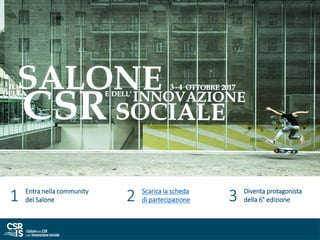 1 Entra nella community
del Salone 2 Scarica la scheda
di partecipazione 3 Diventa protagonista
della 6° edizione
 