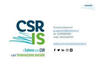 Graziana Saponari
g.saponari@koinetica.it
tel. 0284084000
mob. 3452544333
www.csreinnovazionesociale.it
Contatti
 