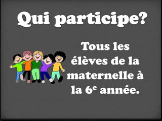 Tous les
élèves de la
maternelle à
la 6e année.
 