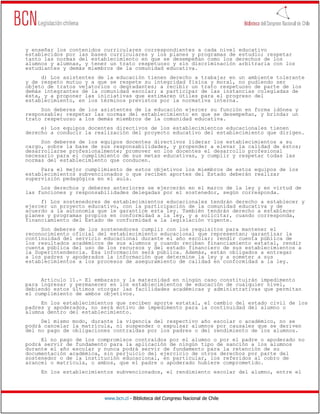www.bcn.cl - Biblioteca del Congreso Nacional de Chile
y enseñar los contenidos curriculares correspondientes a cada nivel educativo
establecidos por las bases curriculares y los planes y programas de estudio; respetar
tanto las normas del establecimiento en que se desempeñan como los derechos de los
alumnos y alumnas, y tener un trato respetuoso y sin discriminación arbitraria con los
estudiantes y demás miembros de la comunidad educativa.
d) Los asistentes de la educación tienen derecho a trabajar en un ambiente tolerante
y de respeto mutuo y a que se respete su integridad física y moral, no pudiendo ser
objeto de tratos vejatorios o degradantes; a recibir un trato respetuoso de parte de los
demás integrantes de la comunidad escolar; a participar de las instancias colegiadas de
ésta, y a proponer las iniciativas que estimaren útiles para el progreso del
establecimiento, en los términos previstos por la normativa interna.
Son deberes de los asistentes de la educación ejercer su función en forma idónea y
responsable; respetar las normas del establecimiento en que se desempeñan, y brindar un
trato respetuoso a los demás miembros de la comunidad educativa.
e) Los equipos docentes directivos de los establecimientos educacionales tienen
derecho a conducir la realización del proyecto educativo del establecimiento que dirigen.
Son deberes de los equipos docentes directivos liderar los establecimientos a su
cargo, sobre la base de sus responsabilidades, y propender a elevar la calidad de éstos;
desarrollarse profesionalmente; promover en los docentes el desarrollo profesional
necesario para el cumplimiento de sus metas educativas, y cumplir y respetar todas las
normas del establecimiento que conducen.
Para el mejor cumplimiento de estos objetivos los miembros de estos equipos de los
establecimientos subvencionados o que reciben aportes del Estado deberán realizar
supervisión pedagógica en el aula.
Los derechos y deberes anteriores se ejercerán en el marco de la ley y en virtud de
las funciones y responsabilidades delegadas por el sostenedor, según corresponda.
f) Los sostenedores de establecimientos educacionales tendrán derecho a establecer y
ejercer un proyecto educativo, con la participación de la comunidad educativa y de
acuerdo a la autonomía que le garantice esta ley. También tendrán derecho a establecer
planes y programas propios en conformidad a la ley, y a solicitar, cuando corresponda,
financiamiento del Estado de conformidad a la legislación vigente.
Son deberes de los sostenedores cumplir con los requisitos para mantener el
reconocimiento oficial del establecimiento educacional que representan; garantizar la
continuidad del servicio educacional durante el año escolar; rendir cuenta pública de
los resultados académicos de sus alumnos y cuando reciban financiamiento estatal, rendir
cuenta pública del uso de los recursos y del estado financiero de sus establecimientos a
la Superintendencia. Esa información será pública. Además, están obligados a entregar
a los padres y apoderados la información que determine la ley y a someter a sus
establecimientos a los procesos de aseguramiento de calidad en conformidad a la ley.
Artículo 11.- El embarazo y la maternidad en ningún caso constituirán impedimento
para ingresar y permanecer en los establecimientos de educación de cualquier nivel,
debiendo estos últimos otorgar las facilidades académicas y administrativas que permitan
el cumplimiento de ambos objetivos.
En los establecimientos que reciben aporte estatal, el cambio del estado civil de los
padres y apoderados, no será motivo de impedimento para la continuidad del alumno o
alumna dentro del establecimiento.
Del mismo modo, durante la vigencia del respectivo año escolar o académico, no se
podrá cancelar la matrícula, ni suspender o expulsar alumnos por causales que se deriven
del no pago de obligaciones contraídas por los padres o del rendimiento de los alumnos.
El no pago de los compromisos contraídos por el alumno o por el padre o apoderado no
podrá servir de fundamento para la aplicación de ningún tipo de sanción a los alumnos
durante el año escolar y nunca podrá servir de fundamento para la retención de su
documentación académica, sin perjuicio del ejercicio de otros derechos por parte del
sostenedor o de la institución educacional, en particular, los referidos al cobro de
arancel o matrícula, o ambos, que el padre o apoderado hubiere comprometido.
En los establecimientos subvencionados, el rendimiento escolar del alumno, entre el
 