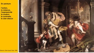 En peinture
l’action,
la violence,
l’expressivité
la couleur,
le contraste,
le clair-obscur
Barocci, Enée fuyant Troie, 1598
 