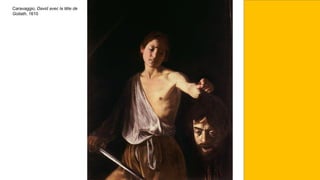 Caravaggio, David avec la tête de
Goliath, 1610
 