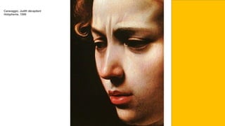 Caravaggio, Judith décapitant
Holopherne, 1599
 