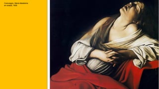 Caravaggio, Marie-Madeleine
en extase, 1606
 