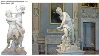Bernini, L’enlèvement de Proserpine, 1621
Bernini, David, 1623
 