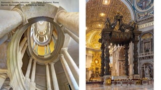 Borromini, Escalier hélicoïdal, 1633 ,Palais Barberini, Rome
Bernini, Baldaquin,1634, St Pierre du Vatican
 