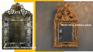 Miroir vénitien, XVIème siècle
Miroir verre, XVIIème siècle
 