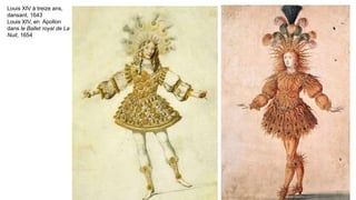 Louis XIV à treize ans,
dansant, 1643
Louis XIV, en Apollon
dans le Ballet royal de La
Nuit, 1654
 