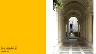 Borromini, Palais Spada, 1632
Peruzzi, Villa Farnesina, 1515
Houckgeest, L’intérieur de Ste
Gertrude, 1655
 