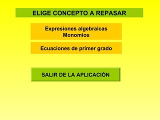 ELIGE CONCEPTO A REPASAR
Expresiones algebraicas
Monomios
Ecuaciones de primer grado

SALIR DE LA APLICACIÓN

 