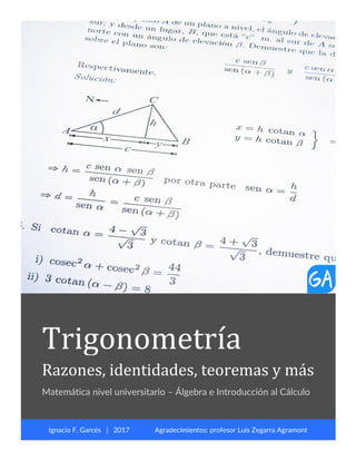 pág. 0
Trigonometría
Razones, identidades, teoremas y más
Álgebra e Introducción al Cálculo
Ignacio F. Garcés | 2017 Agradecimientos: profesor Luis Zegarra Agramont
 