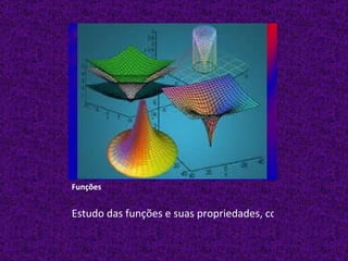 Funções Estudo das funções e suas propriedades, construção e interpretação de gráficos.  