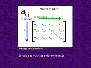 Matrizes e Determinantes Estudo das matrizes e determinantes 