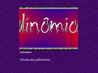 Polinômios Estudo dos polinômios 